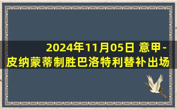 2024年11月05日 意甲-皮纳蒙蒂制胜巴洛特利替补出场 热那亚客场1-0帕尔马